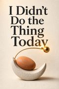 I Didn't Do the Thing Today