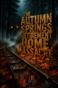 The Autumn Springs Retirement Home Massacre