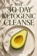 The 30-Day Ketogenic Cleanse