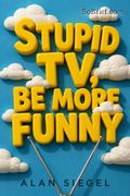 Stupid TV, Be More Funny