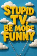 Stupid TV, Be More Funny