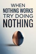 When Nothing Works Try Doing Nothing