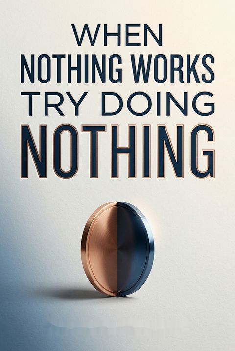 When Nothing Works Try Doing Nothing by Frank J. Kinslow
