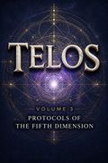 TELOS - Volume 3 - Protocols of the Fifth Dimension
