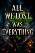 All We Lost Was Everything