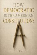 How Democratic Is the American Constitution?