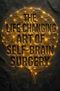 The Life-Changing Art of Self-Brain Surgery