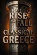 The Rise and Fall of Classical Greece
