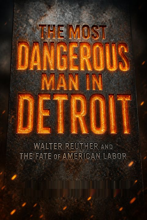 The Most Dangerous Man In Detroit by Nelson Lichtenstein