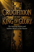 The Crucifixion of the King of Glory