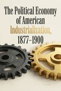 The Political Economy of American Industrialization, 1877-1900