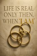 Life is Real Only Then, When 'I Am'