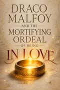Draco Malfoy and the Mortifying Ordeal of Being in Love