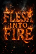 Flesh Into Fire