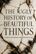 The Ugly History of Beautiful Things