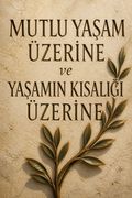 Mutlu Yaşam Üzerine ve Yaşamın Kısalığı Üzerine