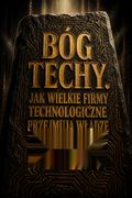 Bóg techy. Jak wielkie firmy technologiczne przejmują władzę nad Polską i światem