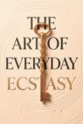 The Art of Everyday Ecstasy