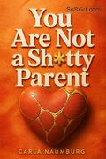 You Are Not a Sh*tty Parent