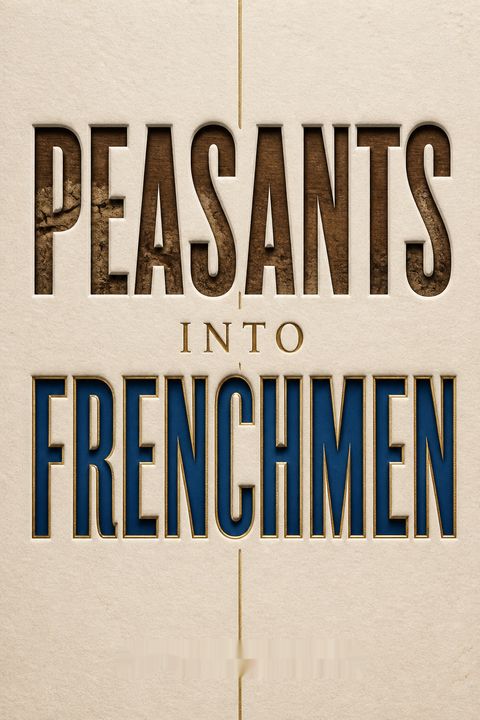 Peasants Into Frenchmen by Eugen Weber