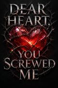 Dear Heart, You Screwed Me