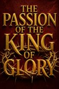 The Passion of the King of Glory
