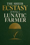 The Sheer Ecstasy of Being a Lunatic Farmer