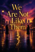 We Are Not Like Them
