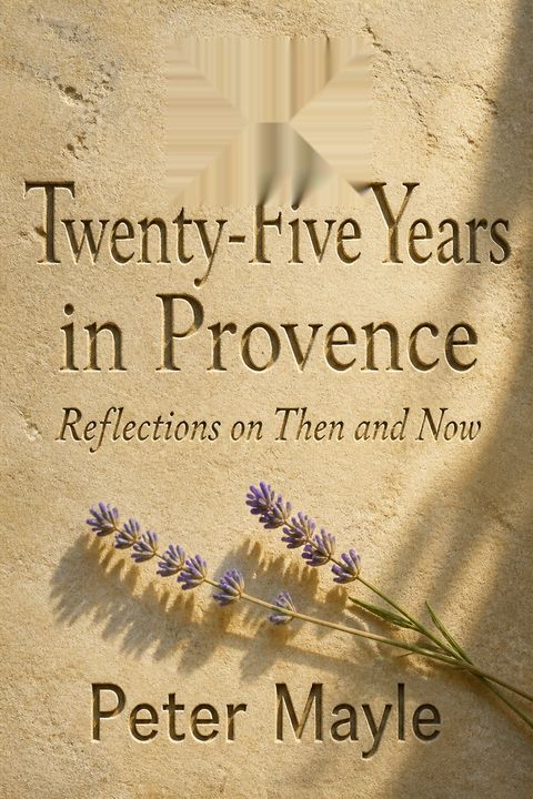 My Twenty-Five Years in Provence by Peter Mayle