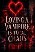 Loving a Vampire Is Total Chaos