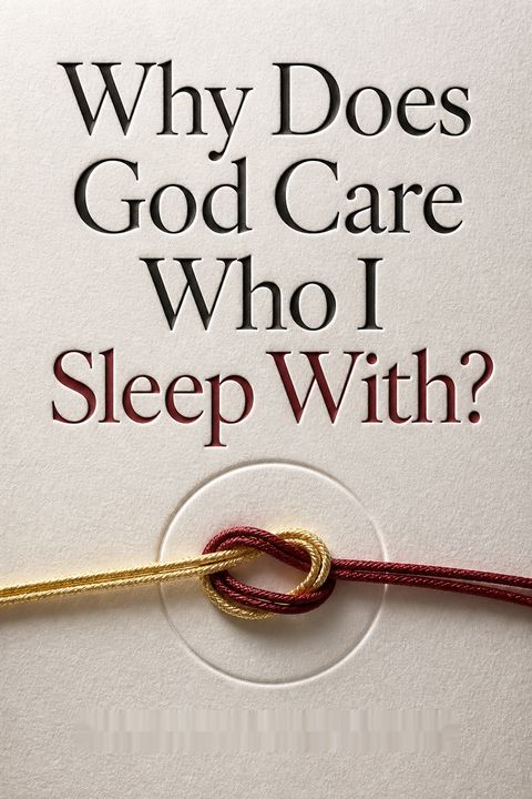 Why Does God Care Who I Sleep With? by Sam Allberry