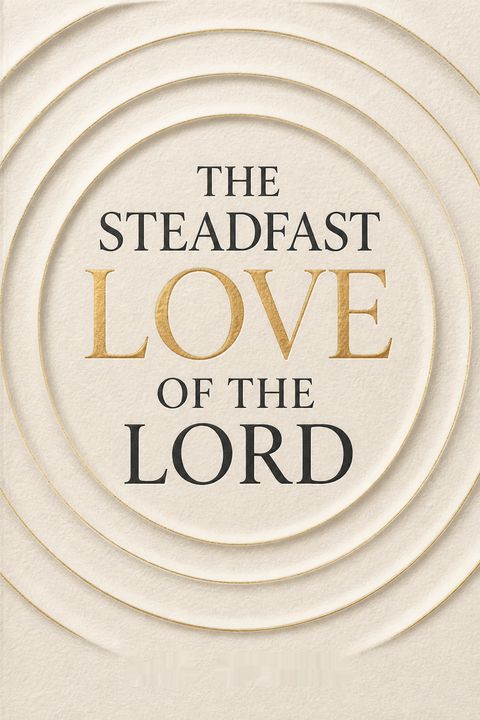 The Steadfast Love of the Lord by Sam Storms