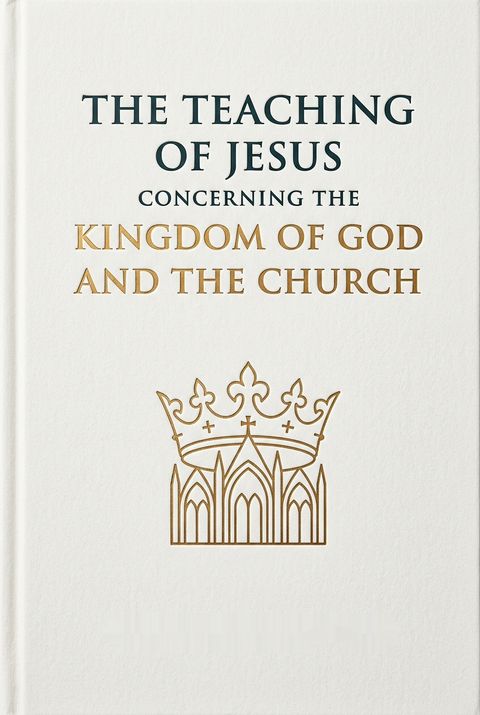 The Teaching of Jesus Concerning the Kingdom of God and the Church by Geerhardus Vos