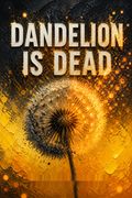 Dandelion Is Dead