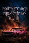 Some Strange Music Draws Me In