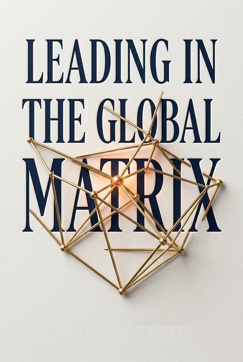 Leading in the Global Matrix by Marty  Seldman