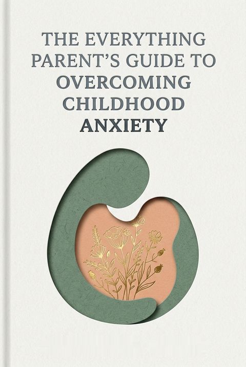 The Everything Parent's Guide to Overcoming Childhood Anxiety by Sherianna Boyle