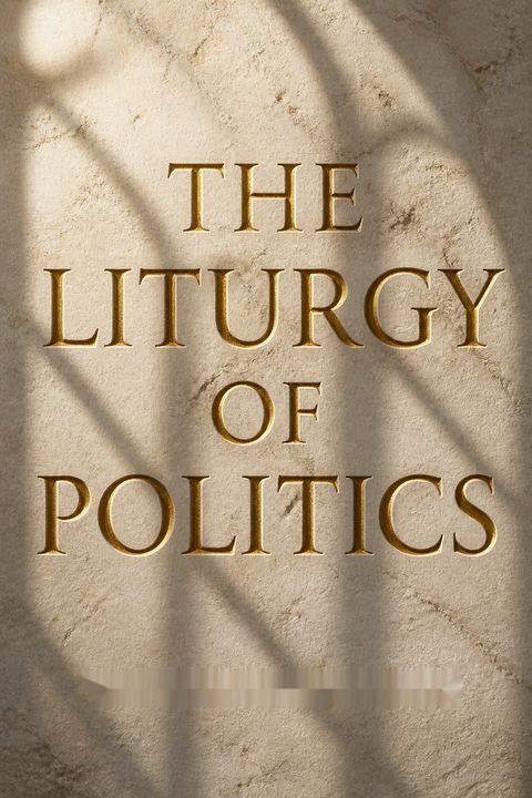 The Liturgy of Politics by Kaitlyn Schiess