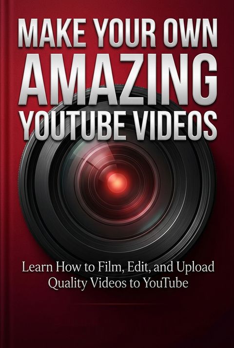 Make Your Own Amazing YouTube Videos by Brett Juilly