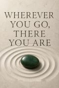 Wherever You Go, There You Are