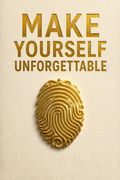 Make Yourself Unforgettable