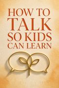 How to Talk So Kids Can Learn