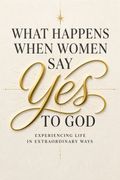 What Happens When Women Say Yes to God