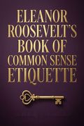 Eleanor Roosevelt's Book of Common Sense Etiquette