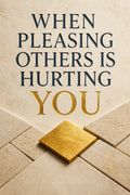 When Pleasing Others Is Hurting You