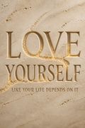 Love Yourself Like Your Life Depends on It