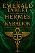 The Emerald Tablet of Hermes &amp; The Kybalion