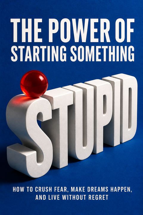 The Power of Starting Something Stupid by Richie Norton