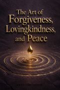 The Art of Forgiveness, Lovingkindness, and Peace