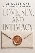 25 Questions You're Afraid to Ask About Love, Sex, and Intimacy